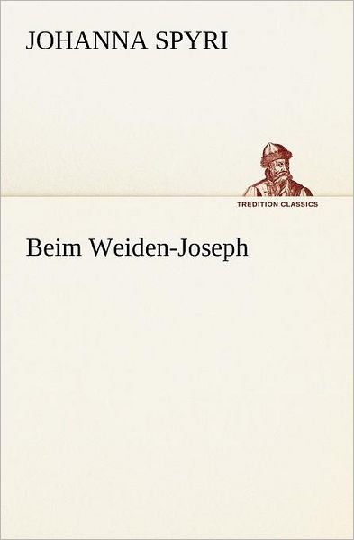 Cover for Johanna Spyri · Beim Weiden-joseph (Tredition Classics) (German Edition) (Taschenbuch) [German edition] (2012)