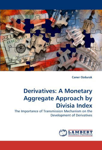 Derivatives: a Monetary Aggregate Approach by Divisia Index: the Importance of Transmission Mechanism on the Development of Derivatives - Caner Ozdurak - Livros - LAP LAMBERT Academic Publishing - 9783843361897 - 7 de outubro de 2010