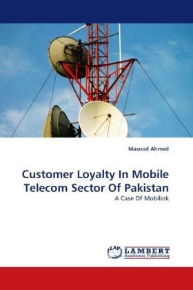 Customer Loyalty in Mobile Telecom Sector of Pakistan: a Case of Mobilink - Masood Ahmed - Bøker - LAP LAMBERT Academic Publishing - 9783843374897 - 17. november 2010