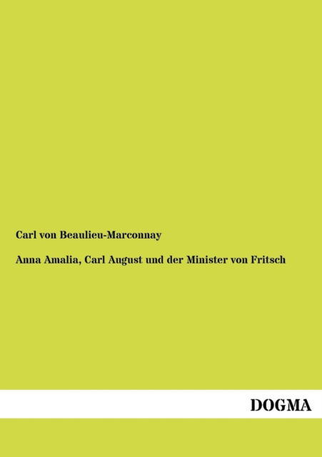 Anna Amalia, Carl August und der Minister von Fritsch - Carl Von Beaulieu-Marconnay - Bücher - Dogma - 9783954548897 - 25. Juli 2012