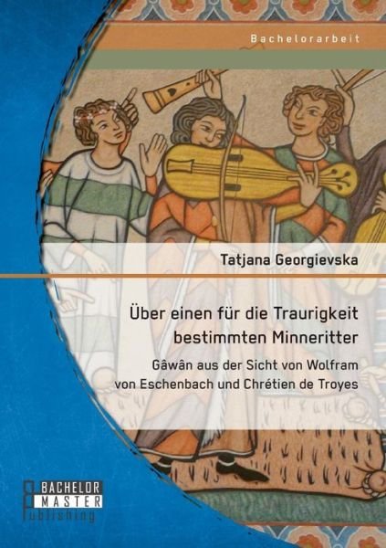 Cover for Tatjana Georgievska · Über Einen Für Die Traurigkeit Bestimmten Minneritter: Gâwân Aus Der Sicht Von Wolfram Von Eschenbach Und Chrétien De Troyes (Paperback Book) [German edition] (2014)