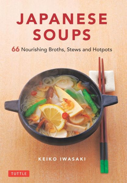 Japanese Soups: 66 Nourishing Broths, Stews and Hotpots - Keiko Iwasaki - Książki - Tuttle Publishing - 9784805315897 - 2 marca 2021