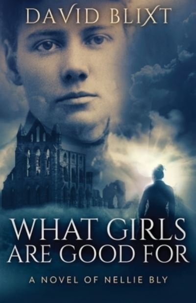 Cover for David Blixt · What Girls Are Good For: A Novel Of Nellie Bly (Paperback Book) [2nd edition] (2021)