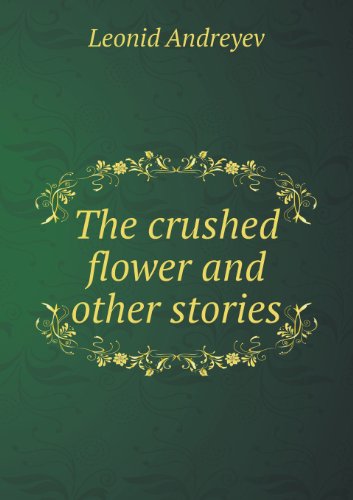 Cover for Leonid Nikolayevich Andreyev · The Crushed Flower and Other Stories (Paperback Book) (2013)