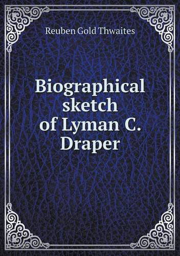 Cover for Reuben Gold Thwaites · Biographical Sketch of Lyman C. Draper (Paperback Book) (2013)