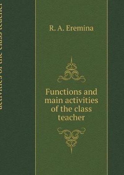 Cover for R A Eremina · Functions and Main Activities of the Class Teacher (Paperback Bog) (2018)