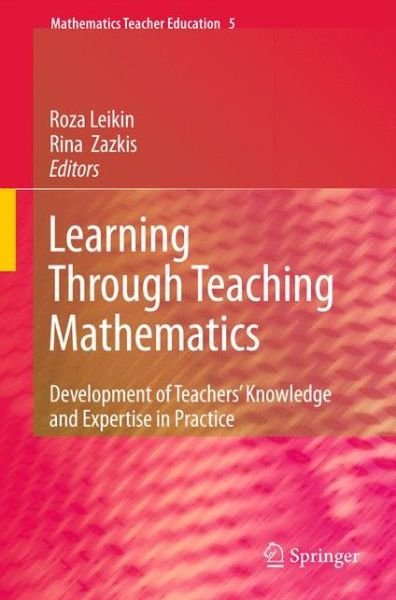 Cover for Roza Leikin · Learning Through Teaching Mathematics: Development of Teachers' Knowledge and Expertise in Practice - Mathematics Teacher Education (Innbunden bok) (2010)