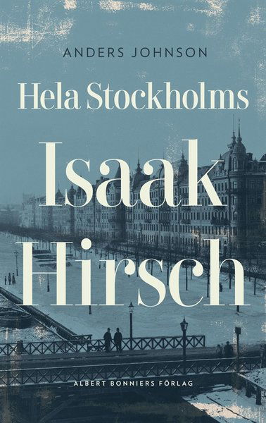 Cover for Anders Johnson · Hela Stockholms Isaak Hirsch : grosshandlare, byggherre, donator 1843-1917 (ePUB) (2017)