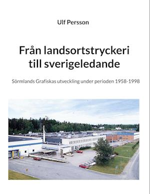 Cover for Ulf Persson · Från landsortstryckeri till sverigeledande : Sörmlands grafiskas utveckling (Book) (2022)