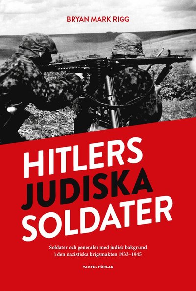 Cover for Bryan Mark Rigg · Hitlers judiska soldater : Soldater och generaler med judisk bakgrund i den nazistiska krigsmakten 1933-1945 (Hardcover Book) (2016)