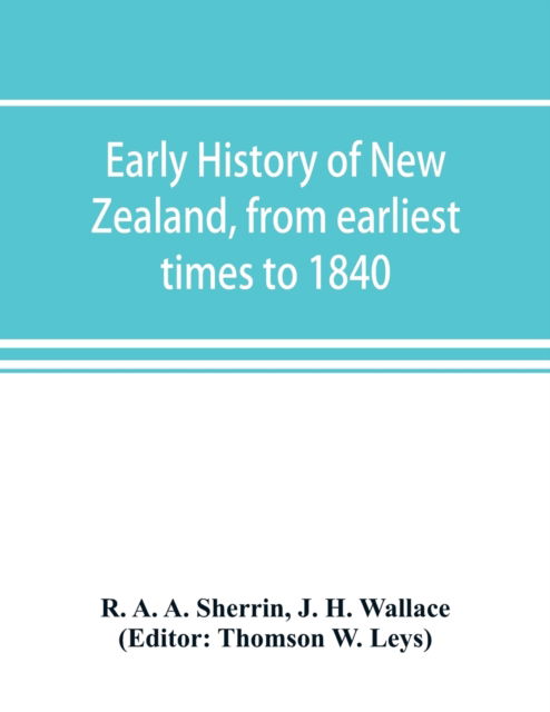 Early history of New Zealand, from earliest times to 1840 - R A a Sherrin - Boeken - Alpha Edition - 9789353893897 - 28 september 2019