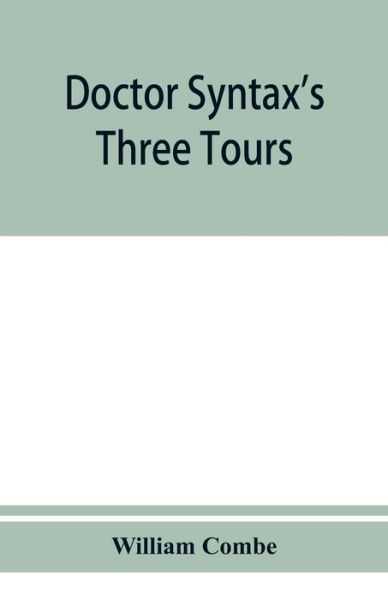 Doctor Syntax's three tours - William Combe - Books - Alpha Edition - 9789353950897 - December 10, 2019