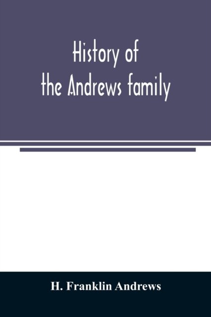 Cover for H Franklin Andrews · History of the Andrews family. A genealogy of Robert Andrews, and his descendants, 1635 to 1890 (Paperback Book) (2020)