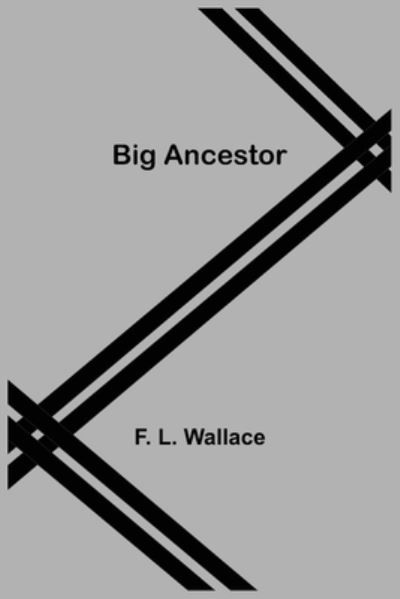 Big Ancestor - F L Wallace - Książki - Alpha Edition - 9789354940897 - 17 sierpnia 2021