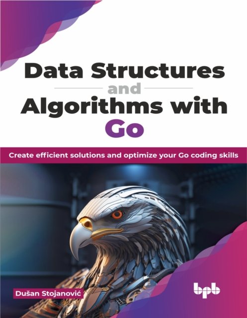Cover for Dusan Stojanovic · Data Structures and Algorithms with Go: Create efficient solutions and optimize your Go coding skills (Paperback Bog) (2024)