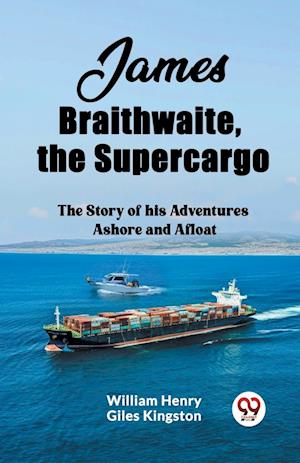 Cover for William Henry Giles Kingston · James Braithwaite, the SupercargoThe Story of his Adventures Ashore and Afloat (Edition2023) (Paperback Book) (2024)