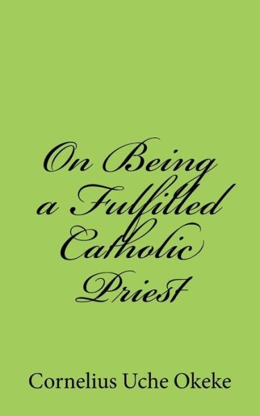 Cover for Cornelius Uche Okeke · On Being a Fulfilled Catholic Priest: Understanding the Experience of Meaning and Meaninglessness in the Priesthood (Paperback Book) (2015)