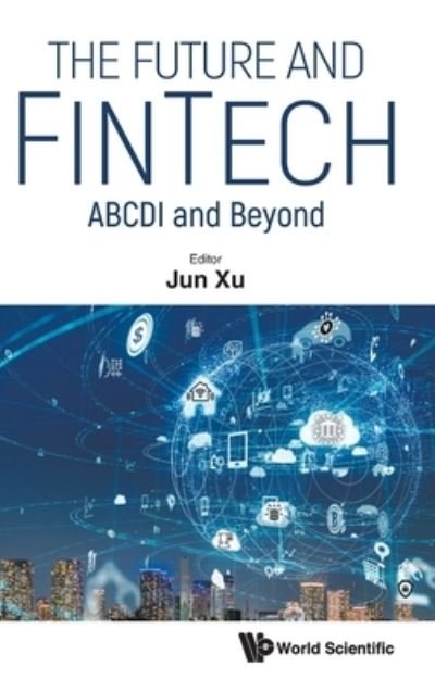 Cover for Jun Xu · Future And Fintech, The: Abcdi And Beyond (Hardcover Book) (2022)
