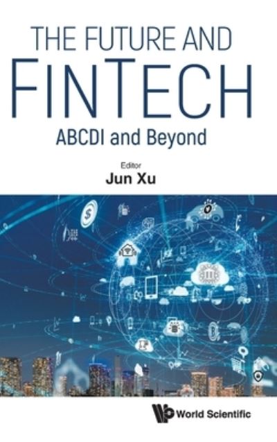 Future And Fintech, The: Abcdi And Beyond - Jun Xu - Książki - World Scientific Publishing Co Pte Ltd - 9789811250897 - 8 czerwca 2022