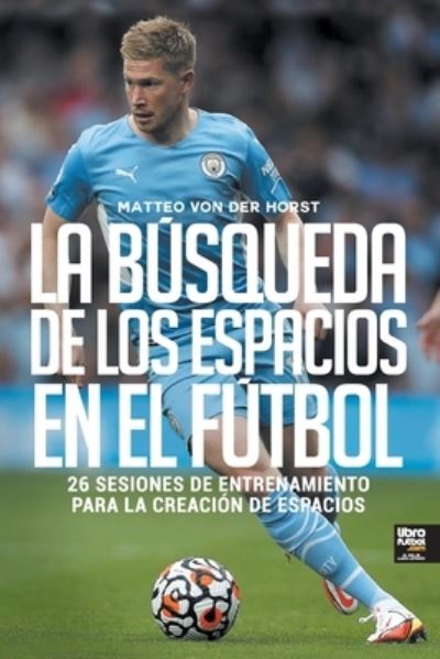 Cover for Matteo Von Der Horst · La busqueda de los espacios en el futbol (Paperback Book) (2021)