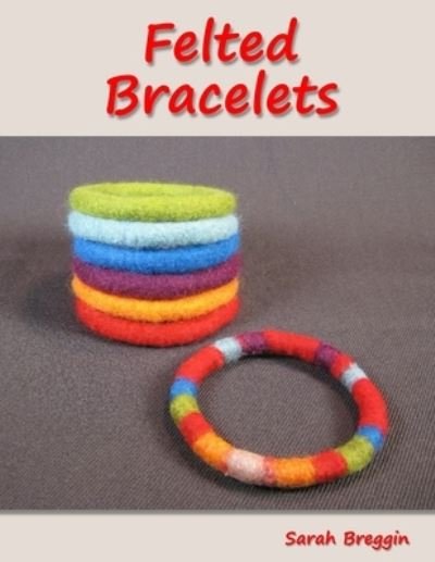 Cover for Sarah Breggin · Felted Bracelets (Pocketbok) (2012)
