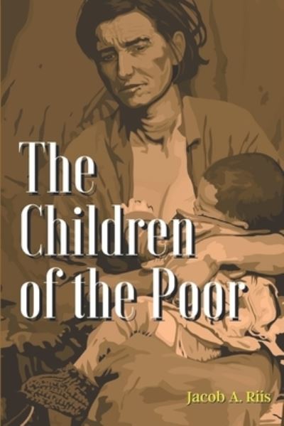 The Children of the Poor - Jacob A Riis - Książki - Independently Published - 9798734609897 - 8 kwietnia 2021