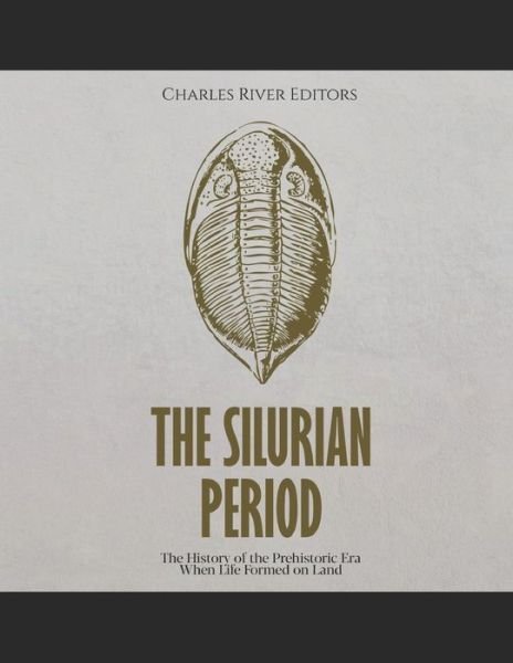 Cover for Charles River · The Silurian Period: The History of the Prehistoric Era When Life Formed on Land (Paperback Book) (2022)