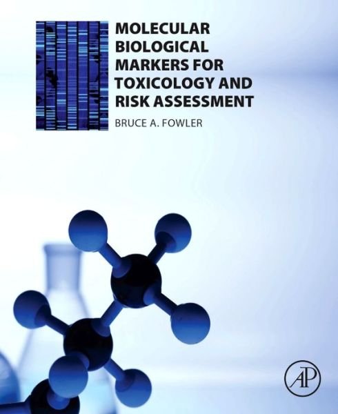 Cover for Fowler, Bruce A. (Private Consulting Toxicologist, Adjunct Professor, Emory University, Rollins School of Public Health, and Presidents Professor of Biomedical Research, University of Alaska - Fairbanks) · Molecular Biological Markers for Toxicology and Risk Assessment (Inbunden Bok) (2016)