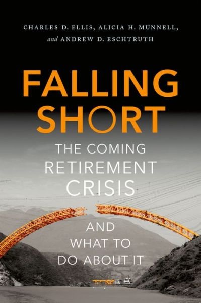 Cover for Ellis, Charles D. (Founder and Former Managing Partner of Greenwich Associates, Founder and Former Managing Partner of Greenwich Associates, Former Director of the Board, The Vanguard Group, and Former Successor Trustee, Yale University) · Falling Short: The Coming Retirement Crisis and What to Do About It (Hardcover Book) (2015)