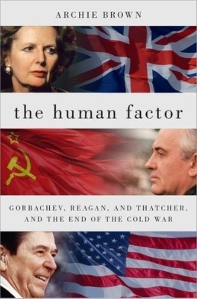 Cover for Archie Brown · The Human Factor Gorbachev, Reagan, and Thatcher, and the End of the Cold War (Gebundenes Buch) (2020)