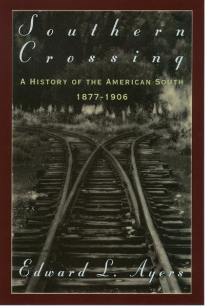 Cover for Ayers, Edward L. (Professor of History, University of Virginia, Professor of History, University of Virginia) · Southern Crossing: A History of the American South, 1877-1906 (Pocketbok) [Abridged edition] (1996)