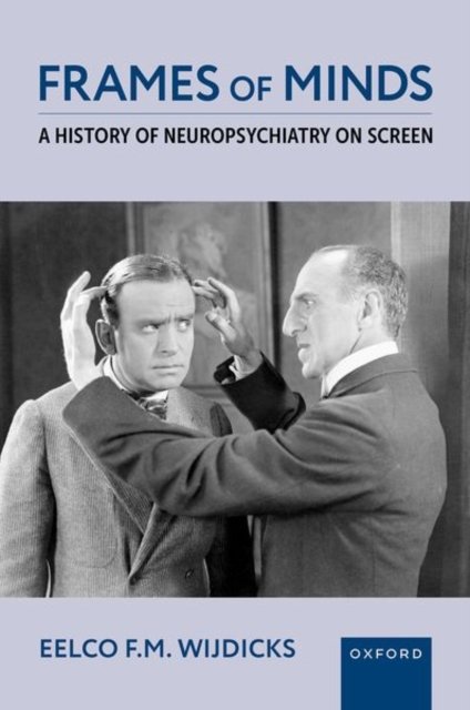 Cover for Wijdicks, Eelco F.M. (Professor of Neurology, Professor of Neurology, Mayo Clinic) · Frames of Minds: A History of Neuropsychiatry on Screen (Innbunden bok) (2024)