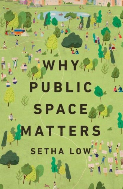 Cover for Low, Setha (Distinguished Professor of Anthropology, Distinguished Professor of Anthropology, CUNY Graduate Center) · Why Public Space Matters (Paperback Book) (2025)