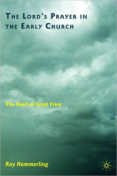 The Lord's Prayer in the Early Church: The Pearl of Great Price - R. Hammerling - Bøger - Palgrave Macmillan - 9780230105898 - 18. oktober 2010