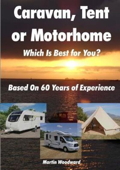 Caravan, Tent or Motorhome Which Is Best for You? - Based On 60 Years of Experience - Martin Woodward - Boeken - lulu.com - 9780244320898 - 25 juli 2017