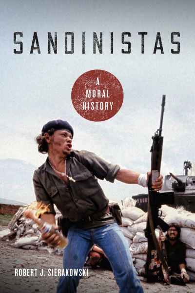 Cover for Robert J. Sierakowski · Sandinistas: A Moral History (Hardcover Book) (2019)