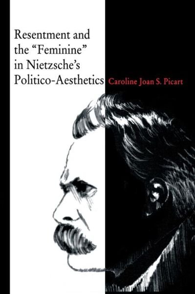 Cover for Picart, Caroline  Joan S. (Attorney at Law, St. Lawrence University) · Resentment and the “Feminine” in Nietzsche’s Politico-Aesthetics (Paperback Book) (1999)