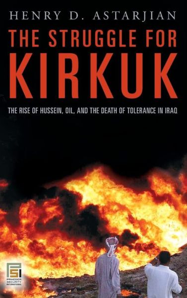 Cover for Henry D. Astarjian M.D. · The Struggle for Kirkuk: The Rise of Hussein, Oil, and the Death of Tolerance in Iraq - Praeger Security International (Hardcover Book) (2007)