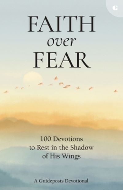 Cover for Guideposts · Faith over Fear: 100 Devotions to Rest in the Shadow of His Wings (Hardcover Book) (2024)