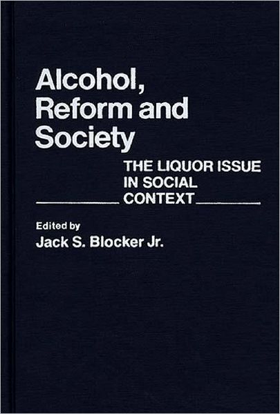 Cover for Jack S. Blocker Jr. · Alcohol, Reform and Society: The Liquor Issue in Social Context - Contributions in American History (Hardcover Book) (1979)