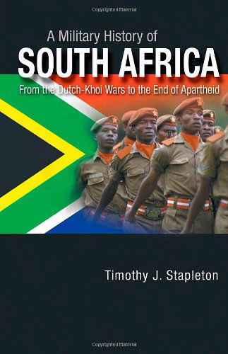 Cover for Timothy J. Stapleton · A Military History of South Africa: From the Dutch-Khoi Wars to the End of Apartheid (Hardcover Book) (2010)