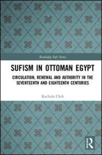 Cover for Rachida Chih · Sufism in Ottoman Egypt: Circulation, Renewal and Authority in the Seventeenth and Eighteenth Centuries - Routledge Sufi Series (Hardcover Book) (2019)