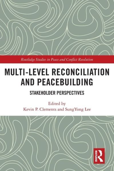 Cover for Kevin P. Clements · Multi-Level Reconciliation and Peacebuilding: Stakeholder Perspectives - Routledge Studies in Peace and Conflict Resolution (Paperback Book) (2022)