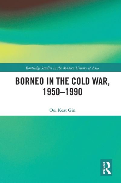 Cover for Keat Gin Ooi · Borneo in the Cold War, 1950-1990 - Routledge Studies in the Modern History of Asia (Paperback Book) (2021)