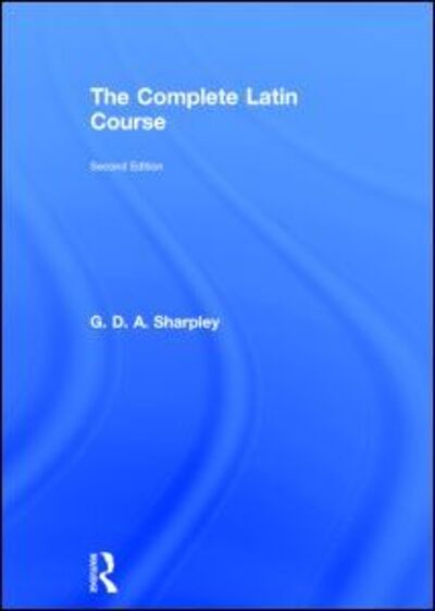 Cover for G D A Sharpley · The Complete Latin Course (Hardcover Book) (2014)