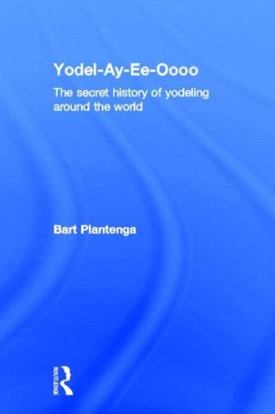Cover for Bart Plantenga · Yodel-Ay-Ee-Oooo: The Secret History of Yodeling Around the World (Innbunden bok) (2003)