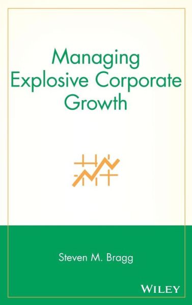 Cover for Bragg, Steven M. (Bentley College; Babson College; University of Maine) · Managing Explosive Corporate Growth (Hardcover bog) (1999)