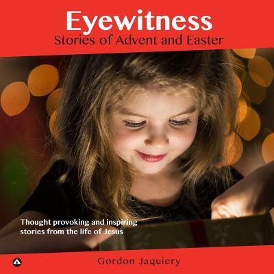 Cover for Gordon Jaquiery · Eyewitness Stories of Advent and Easter (Paperback Book) (2017)