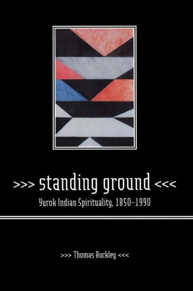 Cover for Thomas Buckley · Standing Ground: Yurok Indian Spirituality, 1850–1990 (Paperback Book) (2002)