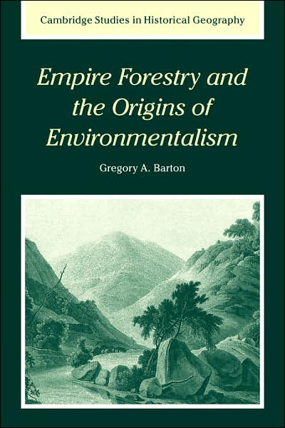 Cover for Barton, Gregory Allen (University of Redlands, California) · Empire Forestry and the Origins of Environmentalism - Cambridge Studies in Historical Geography (Paperback Book) (2007)